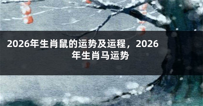 2026年生肖鼠的运势及运程，2026年生肖马运势