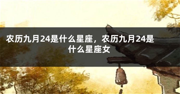 农历九月24是什么星座，农历九月24是什么星座女