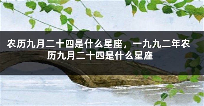 农历九月二十四是什么星座，一九九二年农历九月二十四是什么星座