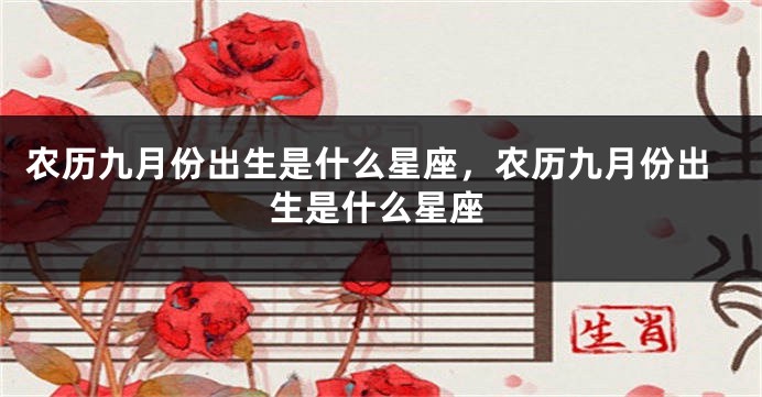 农历九月份出生是什么星座，农历九月份出生是什么星座