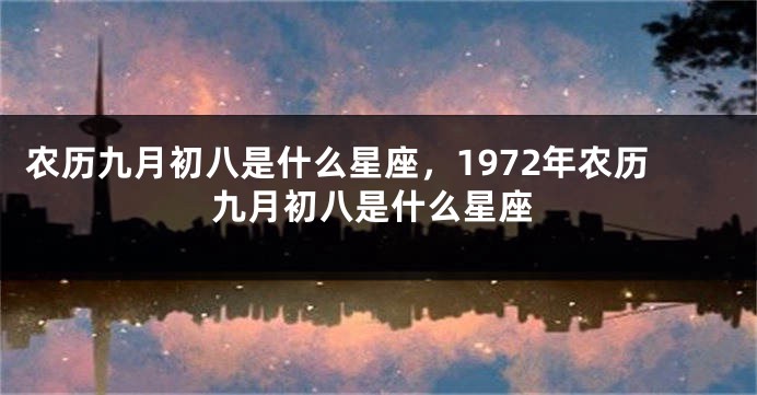 农历九月初八是什么星座，1972年农历九月初八是什么星座