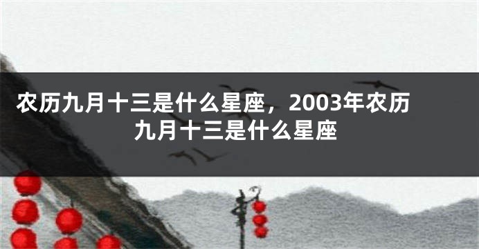 农历九月十三是什么星座，2003年农历九月十三是什么星座