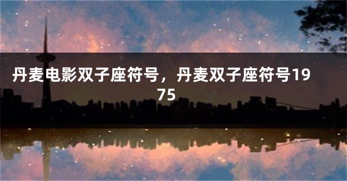 丹麦电影双子座符号，丹麦双子座符号1975