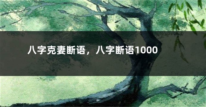 八字克妻断语，八字断语1000
