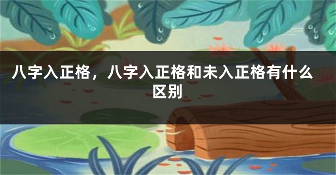 八字入正格，八字入正格和未入正格有什么区别