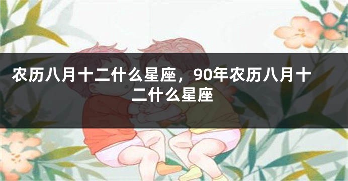 农历八月十二什么星座，90年农历八月十二什么星座