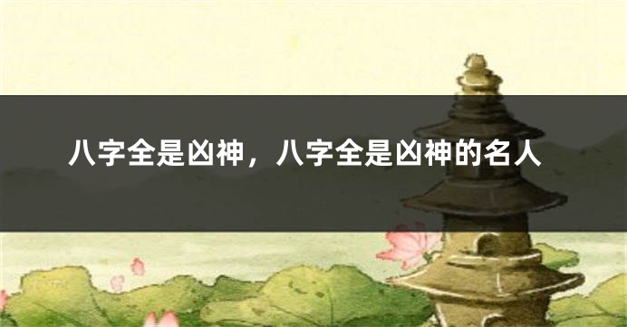 八字全是凶神，八字全是凶神的名人