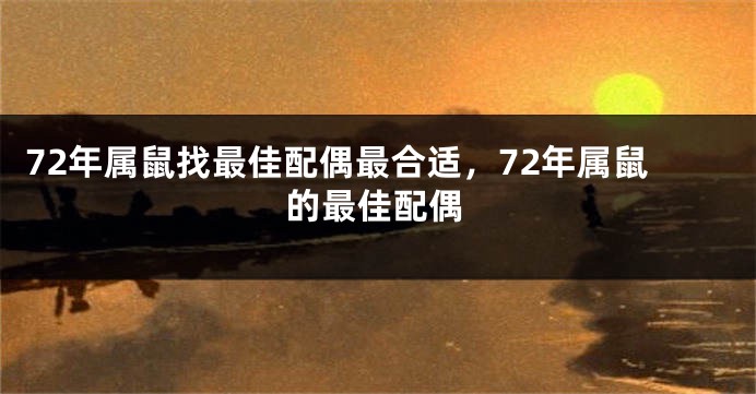 72年属鼠找最佳配偶最合适，72年属鼠的最佳配偶