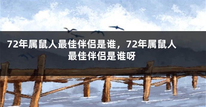 72年属鼠人最佳伴侣是谁，72年属鼠人最佳伴侣是谁呀