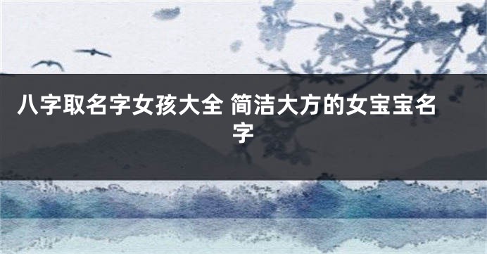 八字取名字女孩大全 简洁大方的女宝宝名字