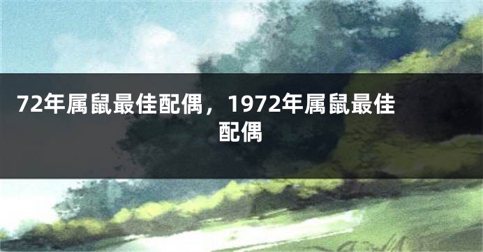 72年属鼠最佳配偶，1972年属鼠最佳配偶