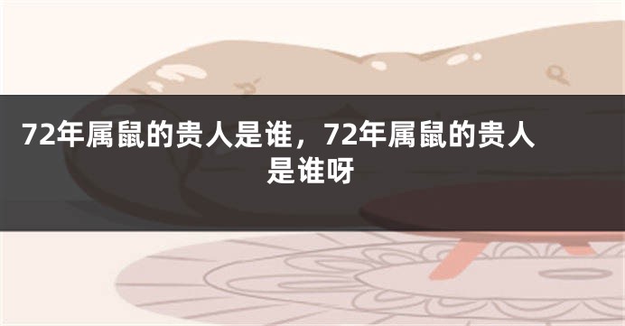 72年属鼠的贵人是谁，72年属鼠的贵人是谁呀