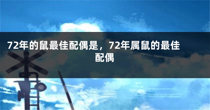 72年的鼠最佳配偶是，72年属鼠的最佳配偶