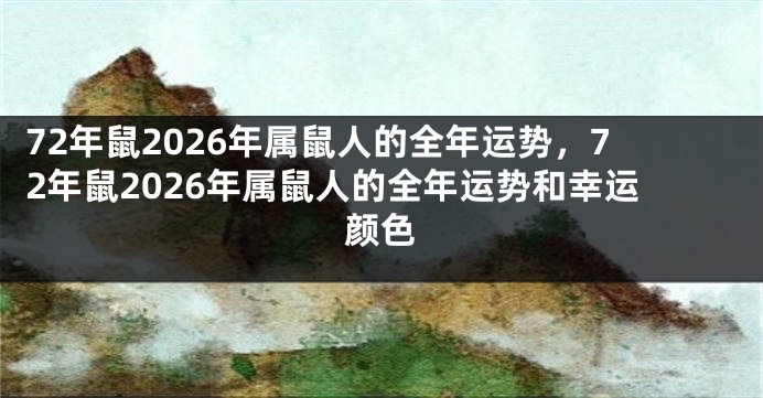 72年鼠2026年属鼠人的全年运势，72年鼠2026年属鼠人的全年运势和幸运颜色