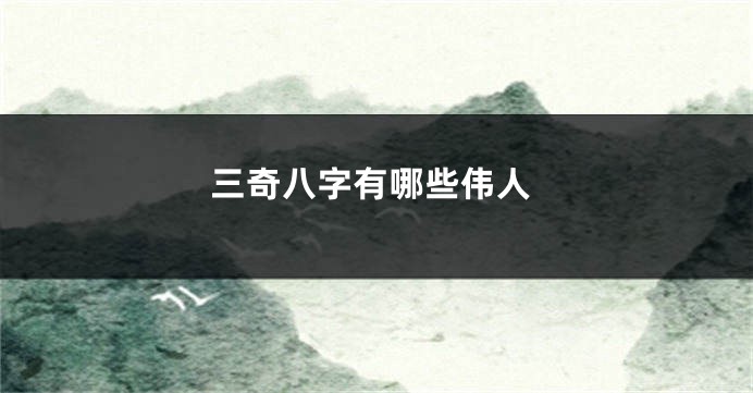三奇八字有哪些伟人