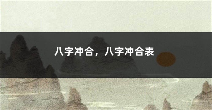 八字冲合，八字冲合表