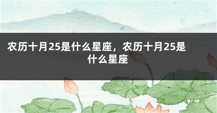 农历十月25是什么星座，农历十月25是什么星座