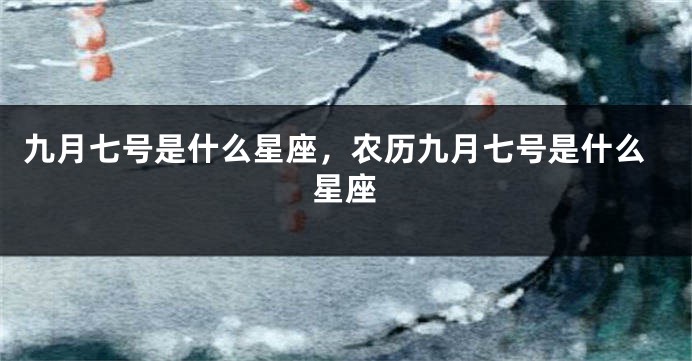 九月七号是什么星座，农历九月七号是什么星座