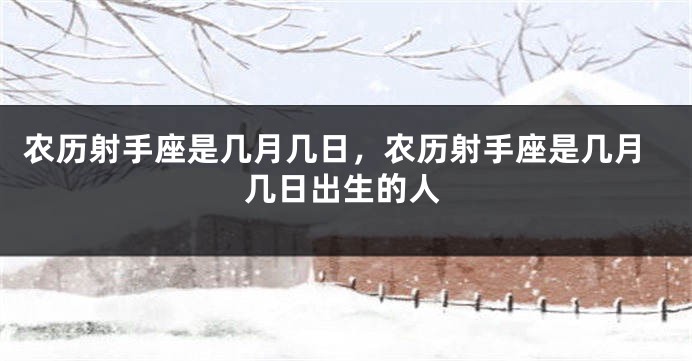 农历射手座是几月几日，农历射手座是几月几日出生的人
