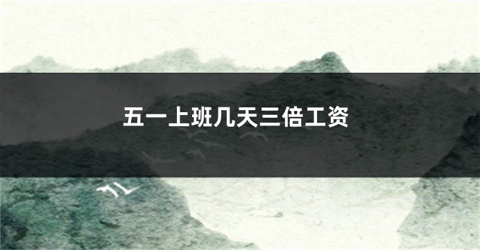 五一上班几天三倍工资