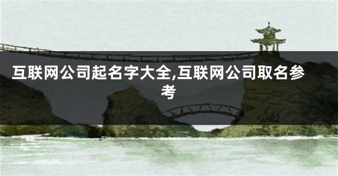 互联网公司起名字大全,互联网公司取名参考