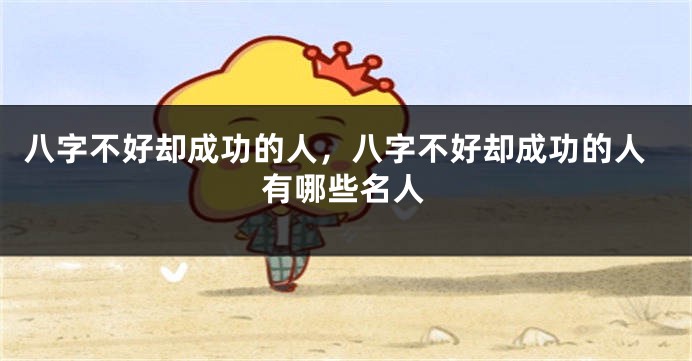 八字不好却成功的人，八字不好却成功的人有哪些名人