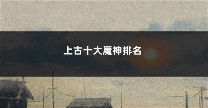 上古十大魔神排名