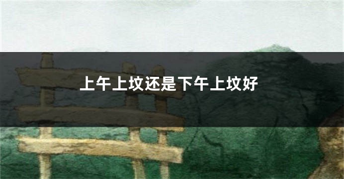 上午上坟还是下午上坟好