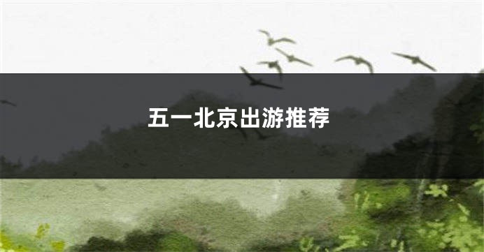 五一北京出游推荐