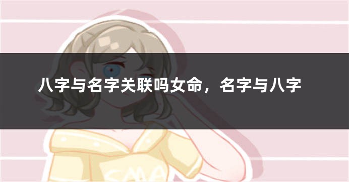 八字与名字关联吗女命，名字与八字