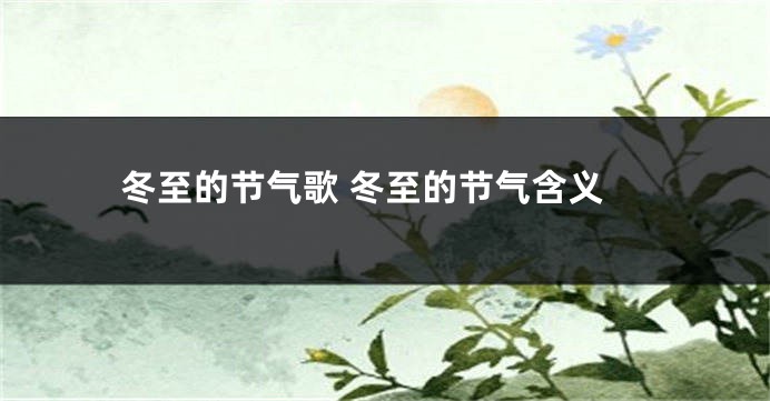 冬至的节气歌 冬至的节气含义