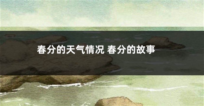 春分的天气情况 春分的故事