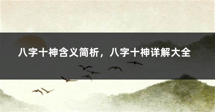 八字十神含义简析，八字十神详解大全