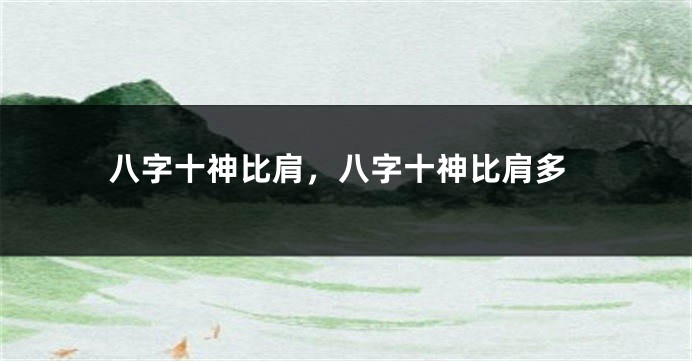 八字十神比肩，八字十神比肩多