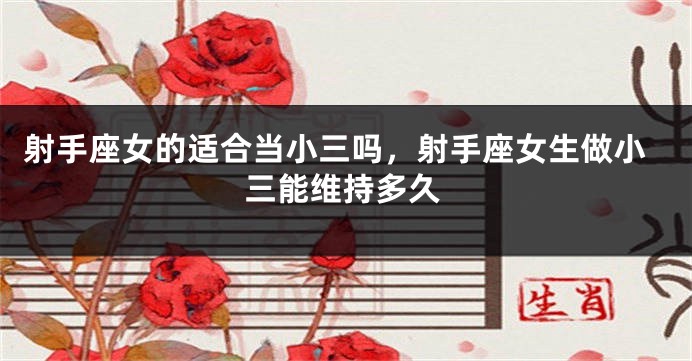 射手座女的适合当小三吗，射手座女生做小三能维持多久