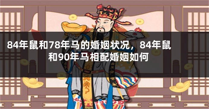 84年鼠和78年马的婚姻状况，84年鼠和90年马相配婚姻如何